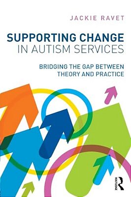 Supporting Change In Autism Services: Bridging The Gap Between Theory And Practice-..