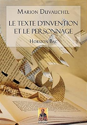 Le Texte D'Invention Et Le Personnage: Pour Professeurs Et Pour Élèves 2DES Et 1Ères-..