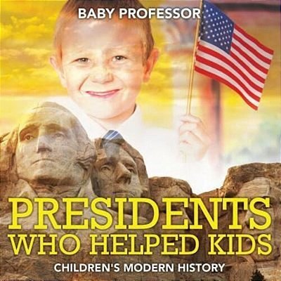 Presidents Who Helped Kids Children's Modern History-..