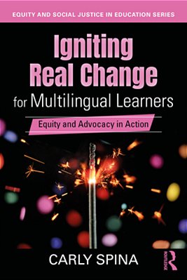 Igniting Real Change For Multilingual Learners: Equity And Advocacy In Action-..