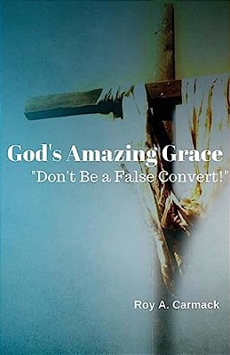 God's Amazing Grace: Don't Be A False Convert!-..