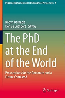 The Phd At The End Of The World: Provocations For The Doctorate And A Future Contested-..
