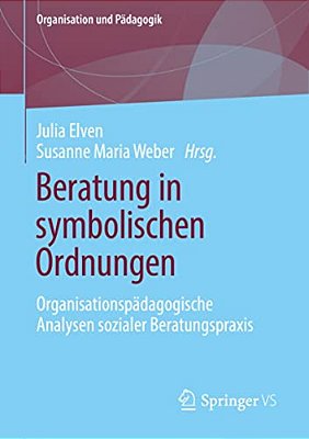 Beratung In Symbolischen Ordnungen: Organisationspädagogische Analysen Sozialer Beratungspraxis-..