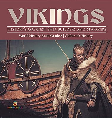 Vikings: History's Greatest Ship Builders And Seafarers World History Book Grade 3 Children's History-..