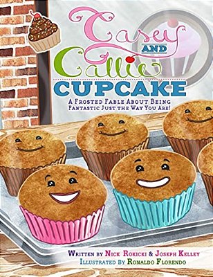 Casey And Callie Cupcake: A Frosted Fable About Being Fantastic Just The Way You Are!-..