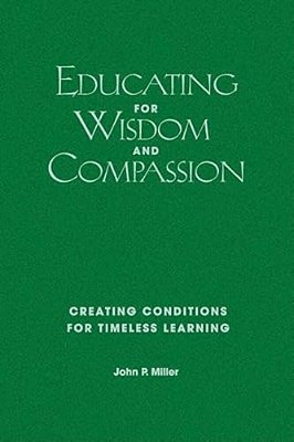 Educating For Wisdom And Compassion: Creating Conditions For Timeless Learning-..