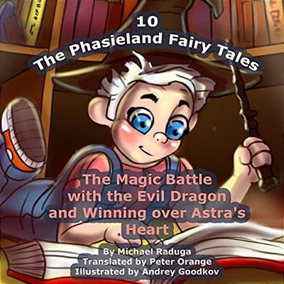 The Phasieland Fairy Tales - 10: The Magic Battle With The Evil Dragon And Winning Over Astra's Heart-..