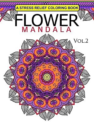 Flower Mandala Volume 2: A Stress Relief Coloring Books Relaxation Stress Relief & Art Color Therapy-..
