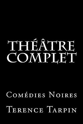 Théâtre Complet: Comédies Noires-..