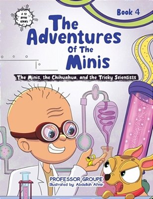 The Minis, The Chihuahua, And The Tricky Scientists: Book 4-..