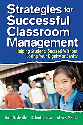 Strategies For Successful Classroom Management: Helping Students Succeed Without Losing Your Dignity Or Sanity-..