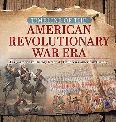 Timeline Of The American Revolutionary War Era Early American History Grade 4 Children's American History-..