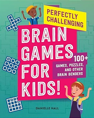 Perfectly Challenging Brain Games For Kids!: 100 Games, Puzzles, And Other Brain Benders-..