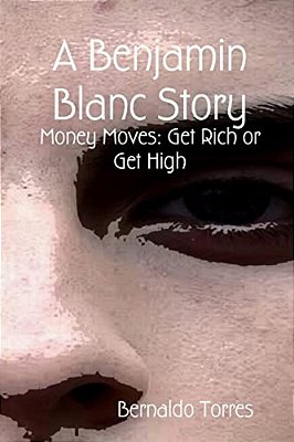 A Benjamin Blanc Story: Money Moves: Get Rich Or Get High-..