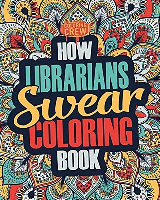 How Librarians Swear Coloring Book: A Funny, Irreverent, Clean Swear Word Librarian Coloring Book Gift Idea-..