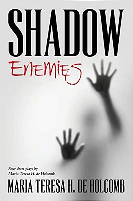 Shadow Enemies: Four Short Plays By Maria Teresa H. De Holcomb-..