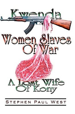Women Slaves Of War: Kwenda, The Lost Wife Of Kony-..