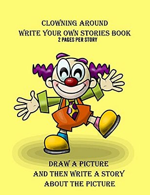Clowning Around Write Your Own Stories Book: 2 Pages Per Story-..