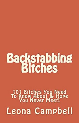 Backstabbing Bitches: 101 Bitches You Need To Know About & Hope You Never Meet!-..