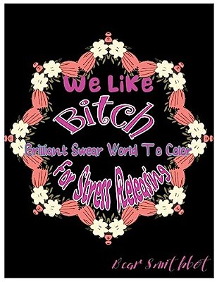 We Like Bitch: Brilliant Swear Words To Color For Stress Releasing-..