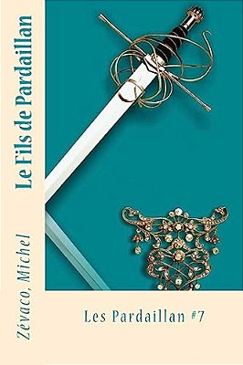 Le Fils De Pardaillan: Les Pardaillan #7-..