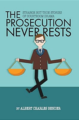 The Prosecution Never Rests: Strange But True Stories Of Courtroom Drama-..