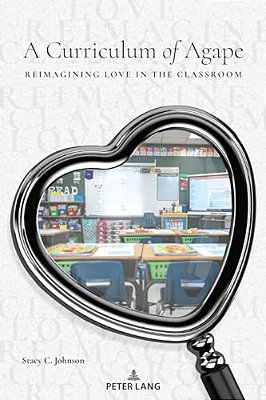 A Curriculum Of Agape: Reimagining Love In The Classroom-..