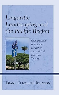 Linguistic Landscaping And The Pacific Region: Colonization, Indigenous Identities, And Critical Discourse Theory-..
