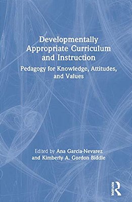 Developmentally Appropriate Curriculum And Instruction: Pedagogy For Knowledge, Attitudes, And Values-..