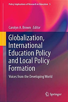 Globalization, International Education Policy And Local Policy Formation: Voices From The Developing World-..