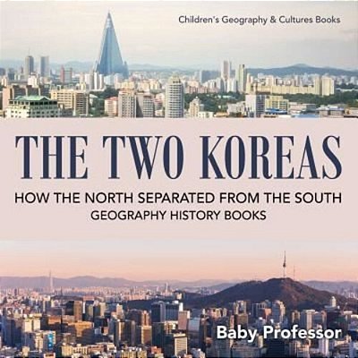 The Two Koreas: How The North Separated From The South - Geography History Books Children's Geography & Cultures Books-..