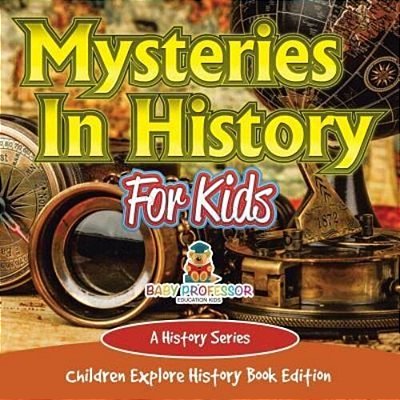 Mysteries In History For Kids: A History Series - Children Explore History Book Edition-..