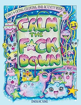 Calm The F*ck Down: Fun F*cking Coloring And Activity Book-..