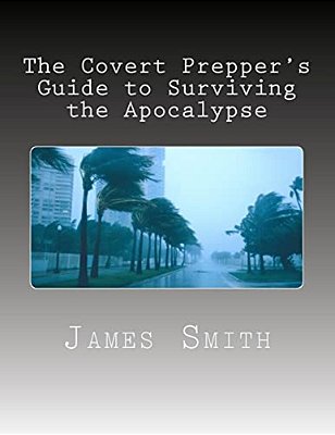 The Covert Prepper's Guide To Surviving The Apocalypse: And Any Other Disasters!-..