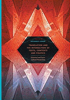 Translation And The Intersection Of Texts, Contexts And Politics: Historical And Socio-Cultural Perspectives-..