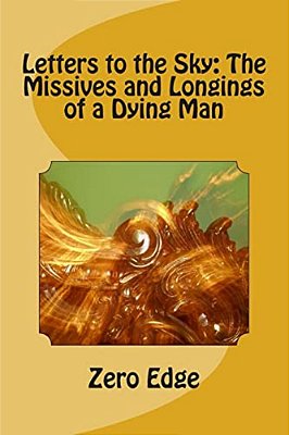 Letters To The Sky: The Missives And Longings Of A Dying Man-..