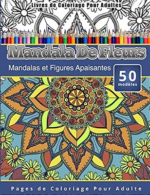 Livres De Coloriage Pour Adultes Mandala De Fleurs: Mandalas Et Figures Apaisantes Pages De Coloriage Pour Adulte-..