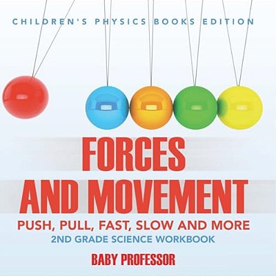 Forces And Movement (Push, Pull, Fast, Slow And More): 2ND Grade Science Workbook Children's Physics Books Edition-..