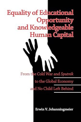 Equality Of Educational Opportunity And Knowledgeable Human Capital: From The Cold War And Sputnik To The Global Economy And No Child Left Behind (Pb)-..