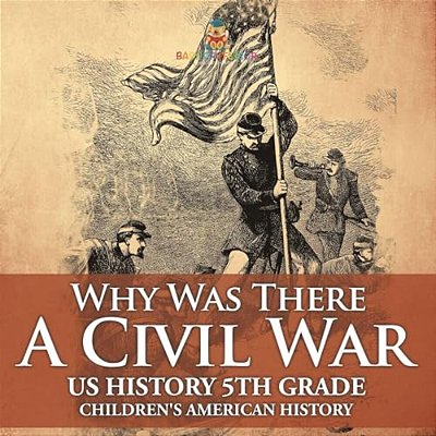 Why Was There A Civil War? US History 5Th Grade Children's American History-..