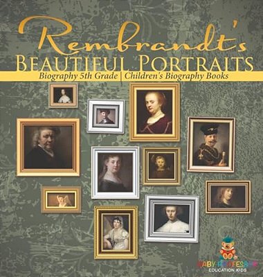 Rembrandt's Beautiful Portraits - Biography 5Th Grade Children's Biography Books-..