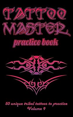 Tattoo Master Practice Book - 50 Unique Tribal Tattoos To Practice: 5 X 8(12.7 X 20.32 Cm) Size Pages With 3 Dots Per Inch To Draw Tattoos With Hand-d-..