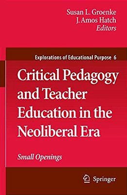 Critical Pedagogy And Teacher Education In The Neoliberal Era: Small Openings-..