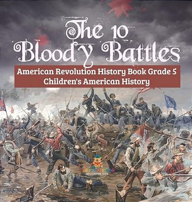 The 10 Bloody Battles - American Revolution History Book Grade 5 Children's American History-..