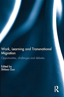 Work, Learning And Transnational Migration: Opportunities, Challenges, And Debates-..