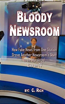 Bloody Newsroom: How Fake News From One Station Drove Another Newsroom's Staff To Be Murdered Live On Tv-..