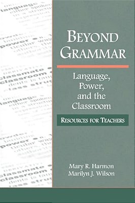 Beyond Grammar: Language, Power, And The Classroom: Resources For Teachers-..