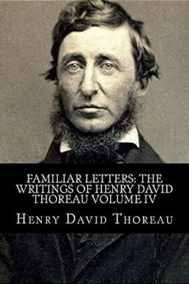 Familiar Letters: The Writings Of Henry David Thoreau Volume IV-..