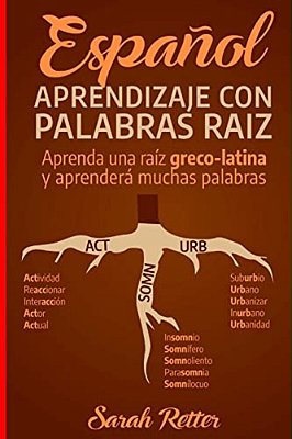 Espanol: Aprendizaje Con Palabras Raiz: Incremente Su Vocabulario En Español Con Las Raíces Griegas Y Latinas. Aprenda Una Raíz-..