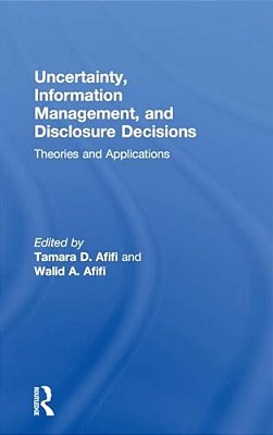 Uncertainty, Information Management, And Disclosure Decisions: Theories And Applications-..